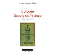 L'utopie Scouts De France - Histoire D'une Identité Collective, Catholique Et Sociale, 1920-1995