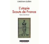 L'Utopie Scouts de France - Histoire d'une identité collective, catholique et sociale (1920-1995) - Christian Guérin - Fayard - Livre