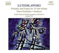 Lutoslawski : Préludes et Fugue pour 13 instruments à cordes - Trois postludes - Fanfares