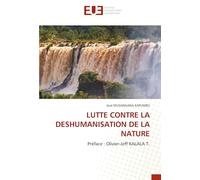 LUTTE CONTRE LA DESHUMANISATION DE LA NATURE: Préface : Olivier-Jeff KALALA T.