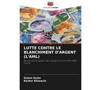 LUTTE CONTRE LE BLANCHIMENT D'ARGENT (L'AML): Gouvernance, gestion des risques et conformité (GRC)Livre 4