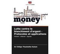 Lutte contre le blanchiment d'argent - Protocoles et applications: Prévenir - Détecter - Signaler