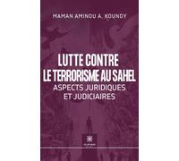 Lutte contre le terrorisme au Sahel Aspects juridiques et judiciaires - Maman Aminou A. Koundy - Le Lys Bleu - broché - Essai