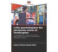 Lutte psychologique des personnes noires et handicapées: Leurs stratégies pour lutter contre la double stigmatisation et son impact sur l'estime de soi, l'éducation et la santé