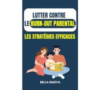 Lutter contre le burn-out parental : Les stratégies efficaces: Devenir un parent épanoui