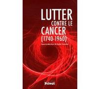 Lutter contre le cancer (1740-1960) - Didier Foucault - Privat - broché - Etude