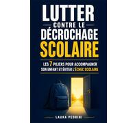 Lutter contre le Décrochage Scolaire: Les 7 Piliers pour Accompagner votre Enfant et Éviter l’Échec Scolaire | Livre sur le Décrochage Scolaire | ... ou un Adolescent en Difficulté Scolaire