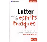 Lutter contre les esprits toxiques: Dans une démarche de responsabilité sociétale NF ISO 26000