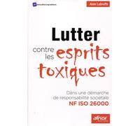 Lutter contre les esprits toxiques Dans une démarche de responsabilité sociétale NF ISO 26000 - Alain Labruffe - Afnor - broché - Guide