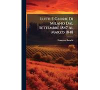 Lutti E Glorie Di Milano Dal Settembre 1847 Al Marzo 1848