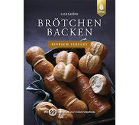 Lutz Geißler Brötchen backen - einfach perfekt: Mit 99 Rezepten und viel (Relié)