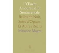 L'Œuvre Amoureuse Et Sentimentale: Belles de Nuit, Soirs d'Opium, Et Autres Récits