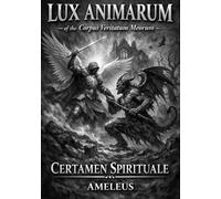 LUX ANIMARUM of the Corpus Veritatum Meorum: Volumen AKH SIRA: CERTAMEN SPIRITUALE