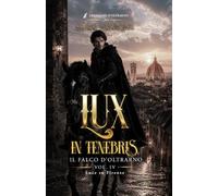 Lux in tenebris - Il Falco d'Oltrarno: Luce su Firenze