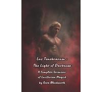 Lux Tenebrarum: The Light of Darkness: A Complete Grimiore of Luciferian Magick