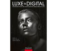 Luxe et Digital - Stratégies pour une digitalisation singulière du luxe: Stratégies pour une digitalisation singulière du luxe
