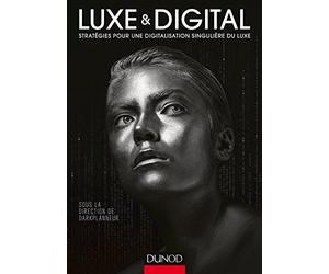 Luxe et Digital - Stratégies pour une digitalisation singulière du luxe: Stratégies pour une digitalisation singulière du luxe
