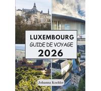LUXEMBOURG GUIDE DE VOYAGE 2026: Là Où Les Forteresses Médiévales Rencontrent Les Bars À Vin Modernes Et Où Trois Nations Se Serrent La Main À La Frontière