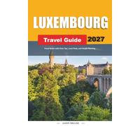 LUXEMBOURG TRAVEL GUIDE 2027: Travel Better with Clear Tips, Local Finds, and Simple Planning