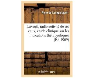 Luxeuil, Radio-Activité De Ses Eaux, Étude Clinique Sur Les Indications Thérapeutiques