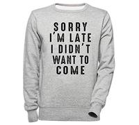 Luxogo Sorry Im Late I Didnt Want to Come Unisexe Gris Sweat-Shirt Homme Femme Unisex Grey Jumper Men's Women's