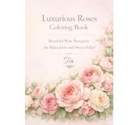 Luxurious Roses Coloring Book: Beautiful Rose Bouquets for Relaxation and Stress Relief