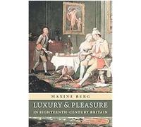 Luxury And Pleasure in Eighteenth-Century Britain