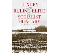 Luxury and the Ruling Elite in Socialist Hungary: Villas, Hunts, and Soccer Games