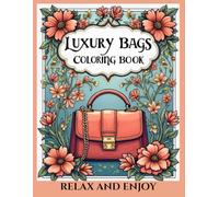 Luxury Bags Coloring Book: "A Glamorous Coloring Escape for Fashion Lovers - Relax, Unwind & Have Stylish Fun"