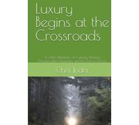 Luxury Begins at the Crossroads: A Chef's Manifesto on Culinary Mastery, Unreasonable Hospitality, and the Soul of Service