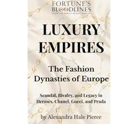 LUXURY EMPIRES: The Fashion Dynasties of Europe: Scandal, Rivalry, and Legacy in Hermès, Chanel, Gucci, and Prada