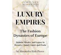 LUXURY EMPIRES: The Fashion Dynasties of Europe: Scandal, Rivalry, and Legacy in Hermès, Chanel, Gucci, and Prada