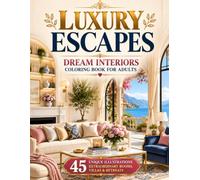 Luxury Escapes: Dream Interiors Coloring Book for Adults: 45 Extraordinary Rooms, Villas & Retreats to Color for Relaxation, Creative Escape and Interior Design Inspiration