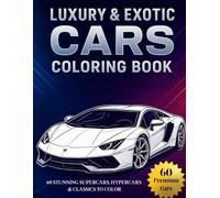 Luxury & Exotic Cars Coloring Book: 60 Stunning Supercars, Hypercars & Classic Dream Cars to Color | Relaxing Coloring Pages Featuring ... and Classic Icons For Adults & Teens