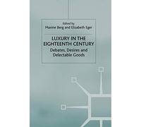 Luxury in the Eighteenth Century: Debates, Desires and Delectable Goods