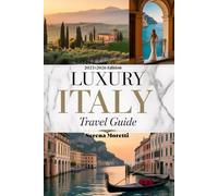 Luxury Italy Travel Guide: Discover Exclusive Experiences, Hidden Gems, and Unforgettable Adventures Across Rome, Venice, Florence, Tuscany, Amalfi Coast and Beyond