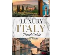 Luxury Italy Travel Guide: Discover Exclusive Experiences, Hidden Gems, and Unforgettable Adventures Across Rome, Venice, Florence, Tuscany, Amalfi Coast and Beyond