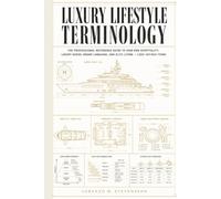 Luxury Lifestyle Terminology: The Professional Reference Guide to High-End Hospitality, Luxury Goods, Brand Language, and Elite Living