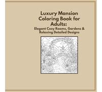 Luxury Mansion Coloring Book for Adults: Elegant Cozy Rooms, Gardens & Relaxing Detailed Designs: Cozy & Elegant Rooms, Gardens, and Relaxing Detailed Designs
