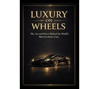 Luxury on Wheels: The Art and Power Behind the World’s Most Exclusive Cars