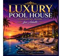 Luxury Pool House Coloring Book for Adults: Elegant Poolside Retreats, Stylish Outdoor Spaces, Beautiful Architecture, Relaxing Interiors & Dream Getaways