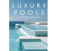 Luxury Pools in Tropical Paradises: Exotic Swimming Pools, Modern Home Architecture & Dream Retreats by the Ocean | Hardcover Coffee Table Book