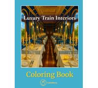 Luxury Train Interiors - Coloring Book: 50 Elegant Travel Scenes Featuring Historic Railcars, Classic Suites, and Vintage Onboard Design for Adults to Enjoy