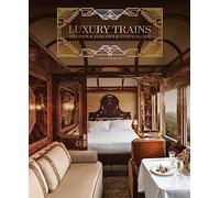 Luxury Trains Splendour, Elegance & Extravagance /anglais