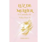 LUZ DE MULHER: O Caminho de Volta Para Si