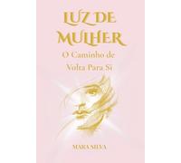LUZ DE MULHER: O CAMINHO DE VOLTA PARA SI