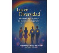 luz en Diversidad, el camino del amor hacia las Dimensiones superiores: Light in Diversity, the path of love towards the higher dimensions
