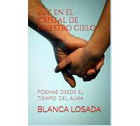 LUZ EN EL CRISTAL DE NUESTRO CIELO: Poemas desde el tiempo del alma