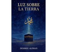 LUZ SOBRE LA TIERRA: La vida del profeta Muhammad: Una narración basada en la Sīrah an-Nabawiya de Ibn Isaac, la biografía del Mensajero de Allah