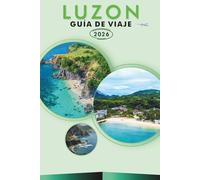 LUZÓN GUÍA DE VIAJE 2026: Explora la isla más grande de Filipinas, las mejores playas, atracciones, lugares históricos, aventuras al aire libre, ... y consejos prácticos para cualquier viajero.